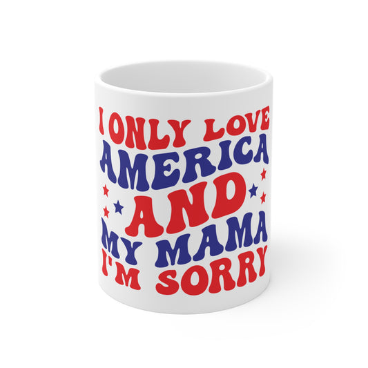 I Only Love America and My Mama I’m Sorry Coffee Mug – Funny Patriotic Mug – Retro 4th of July Mug – Bold Americana Humor Cup Patriotic 'I Only Love America and My Mama' 11oz Mug