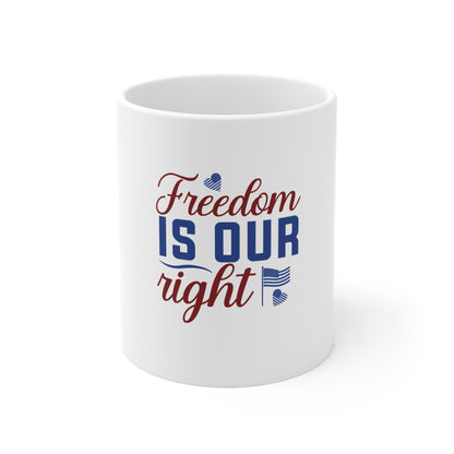 Freedom Is Our Right Mug — Patriotic 11oz Coffee Cup for Independence Day & Everyday